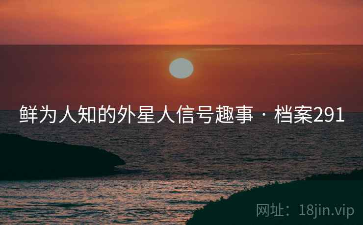 鲜为人知的外星人信号趣事 · 档案291
