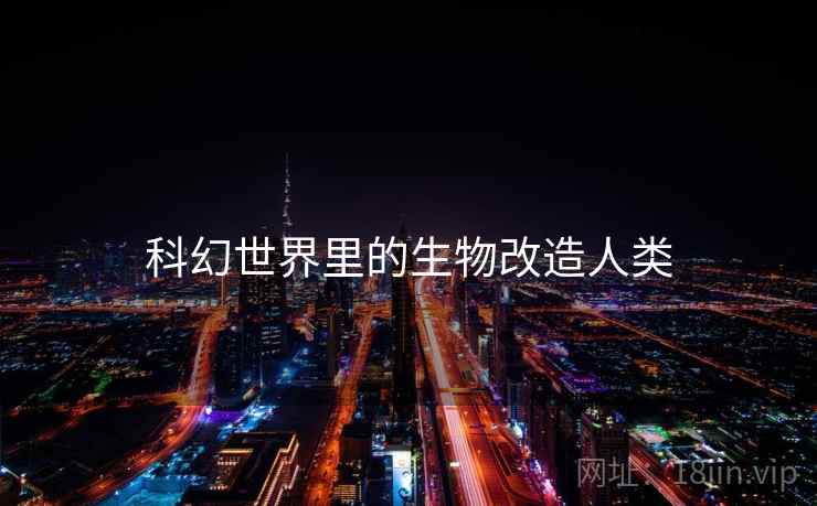 科幻世界里的生物改造人类