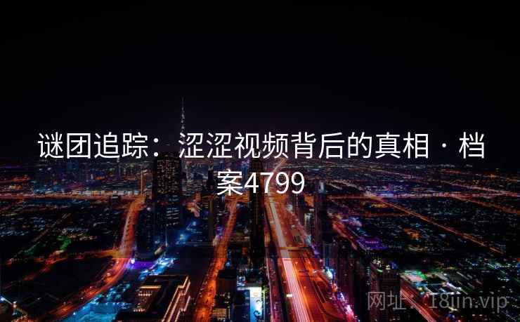 谜团追踪：涩涩视频背后的真相 · 档案4799