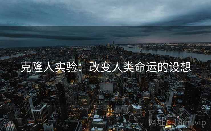 克隆人实验：改变人类命运的设想