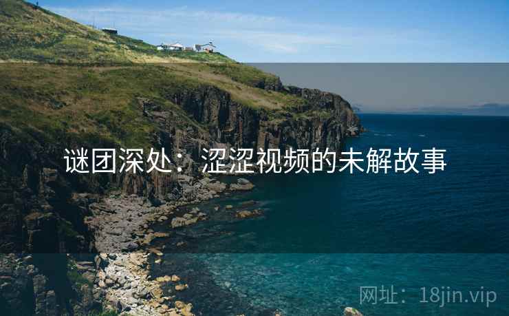谜团深处：涩涩视频的未解故事