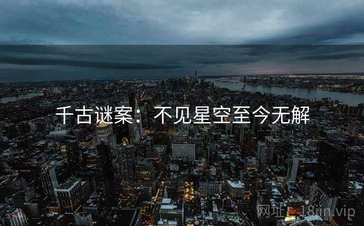 千古谜案：不见星空至今无解