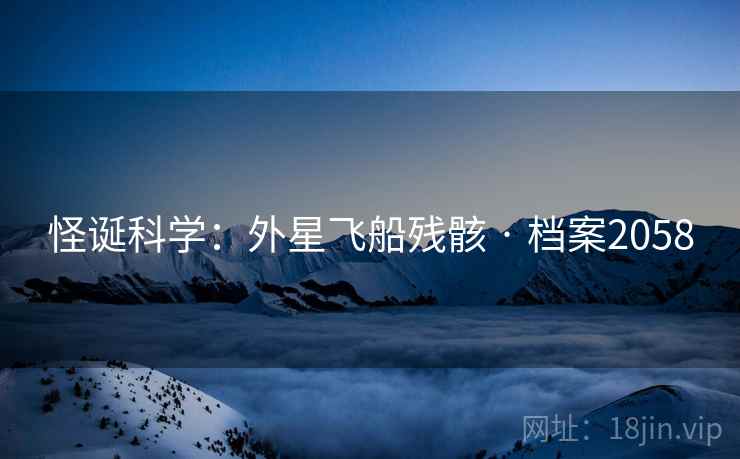 怪诞科学：外星飞船残骸 · 档案2058