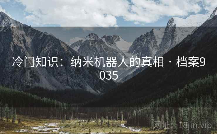 冷门知识：纳米机器人的真相 · 档案9035