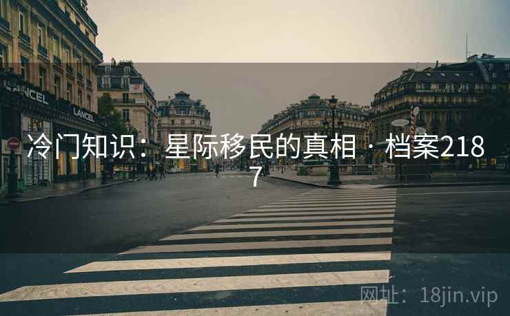 冷门知识：星际移民的真相 · 档案2187