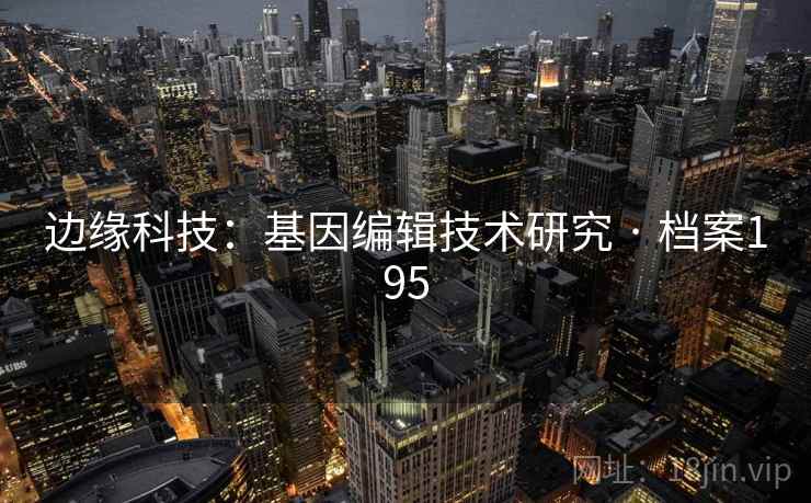 边缘科技：基因编辑技术研究 · 档案195