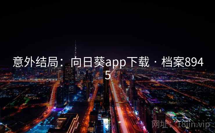 意外结局：向日葵app下载 · 档案8945