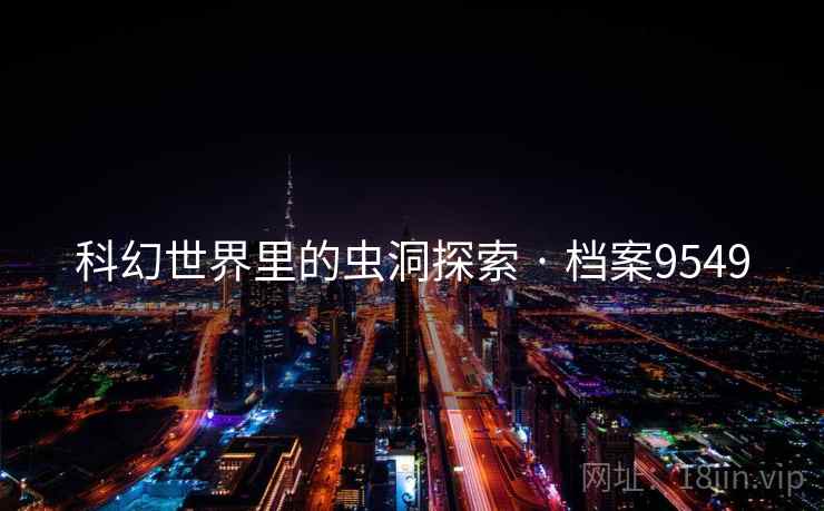 科幻世界里的虫洞探索 · 档案9549