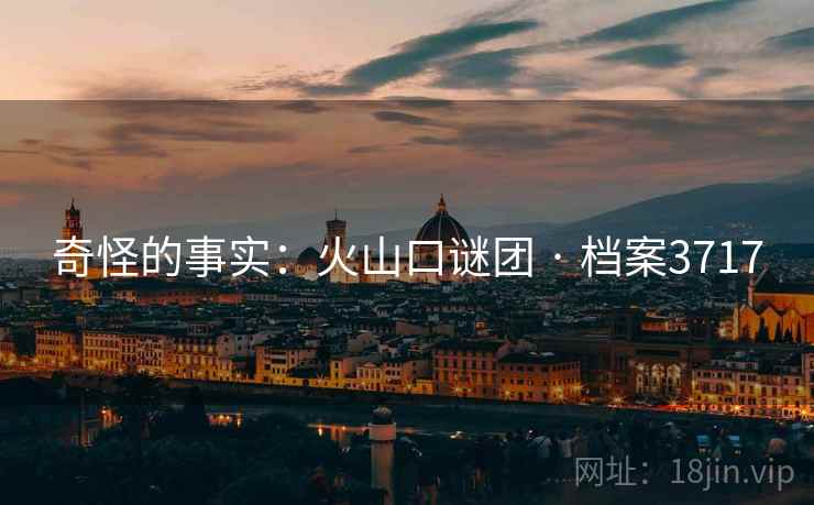 奇怪的事实：火山口谜团 · 档案3717
