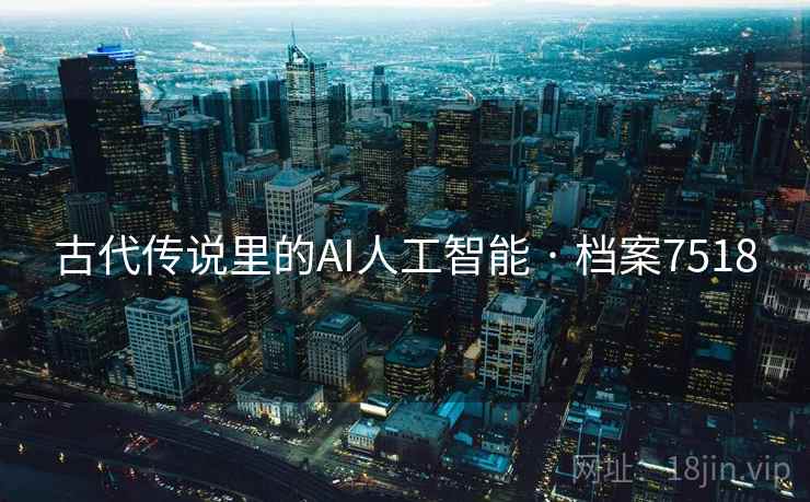 古代传说里的AI人工智能 · 档案7518