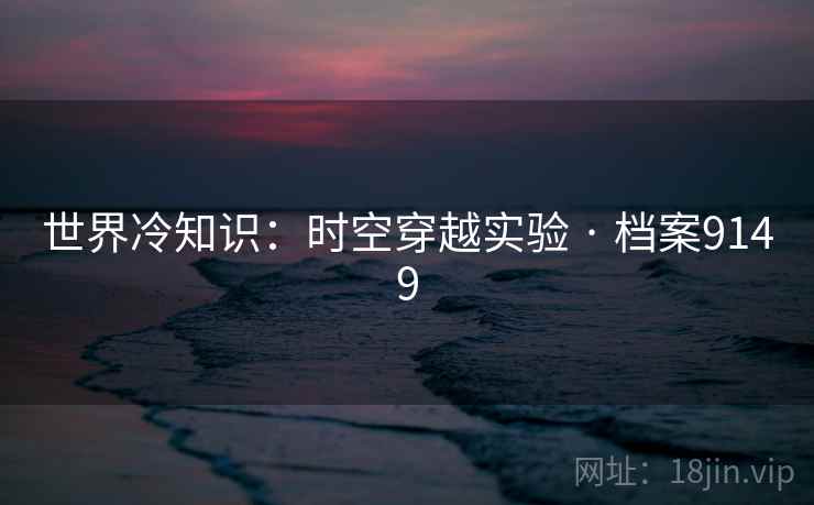 世界冷知识：时空穿越实验 · 档案9149