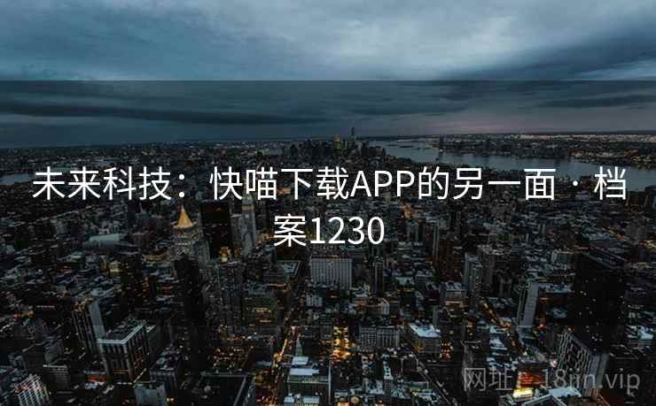 未来科技：快喵下载APP的另一面 · 档案1230