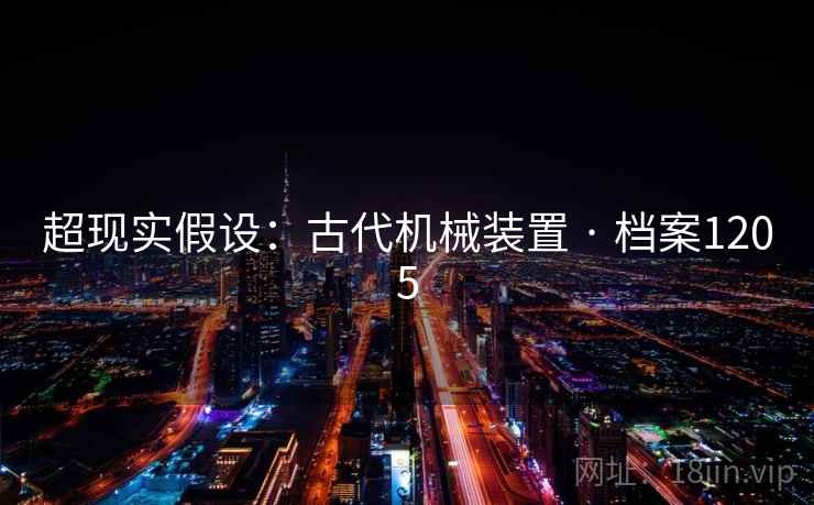 超现实假设：古代机械装置 · 档案1205