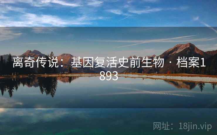 离奇传说：基因复活史前生物 · 档案1893
