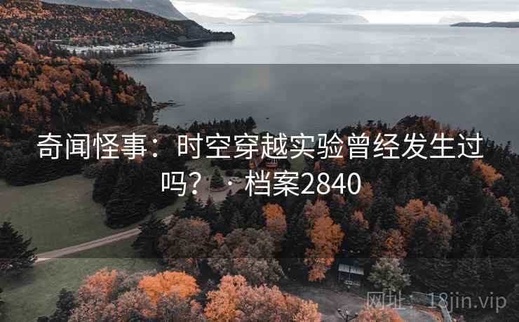 奇闻怪事：时空穿越实验曾经发生过吗？ · 档案2840