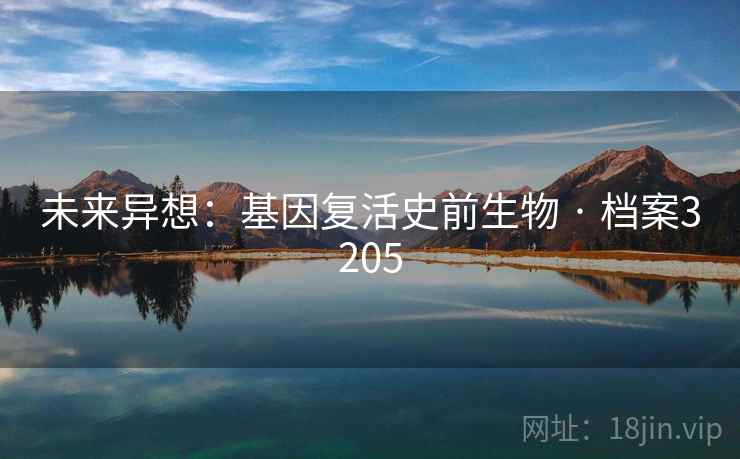 未来异想：基因复活史前生物 · 档案3205